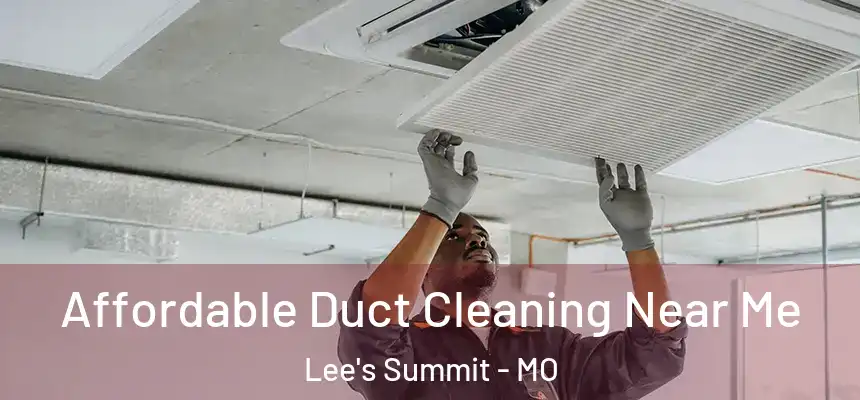 Affordable Duct Cleaning Near Me Lee's Summit - MO