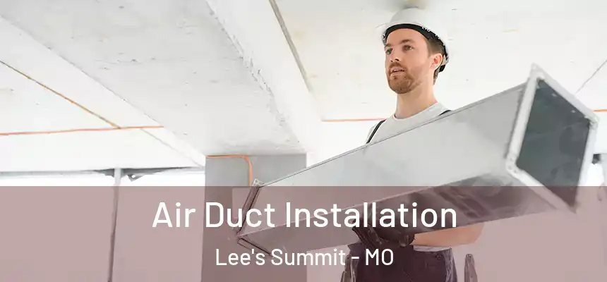  Air Duct Installation Lee's Summit - MO
