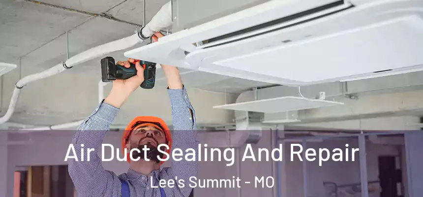 Air Duct Sealing And Repair Lee's Summit - MO