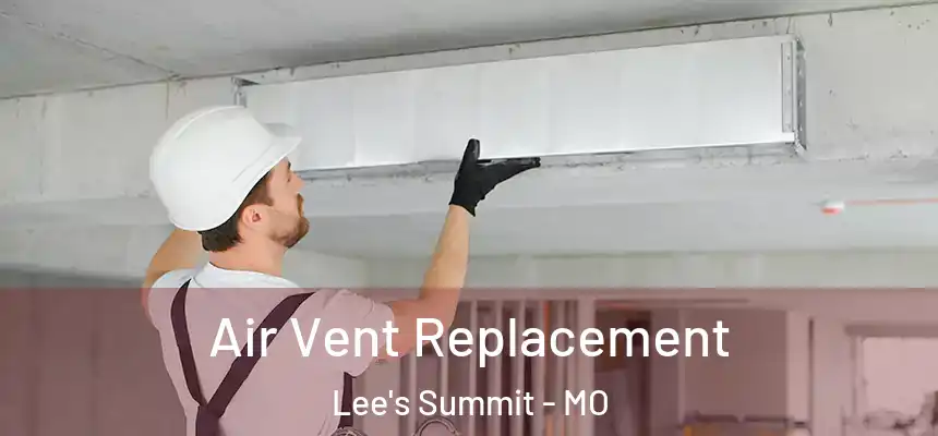 Air Vent Replacement Lee's Summit - MO
