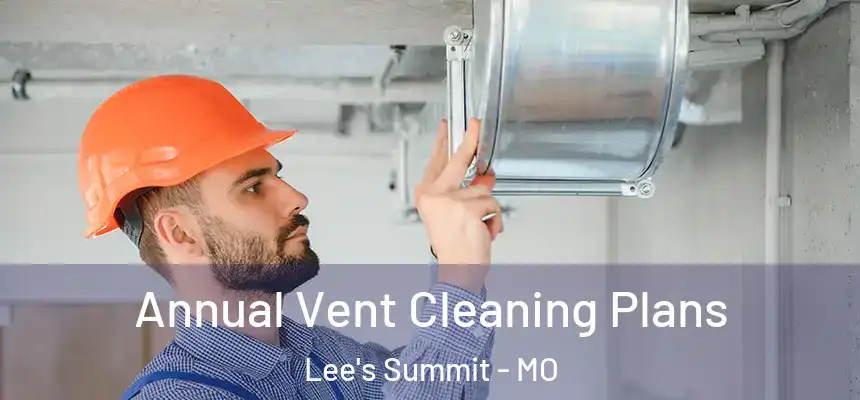 Annual Vent Cleaning Plans Lee's Summit - MO