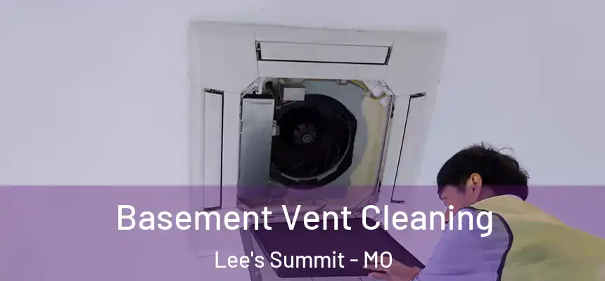 Basement Vent Cleaning Lee's Summit - MO