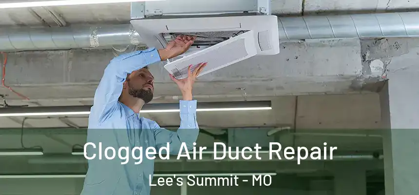 Clogged Air Duct Repair Lee's Summit - MO