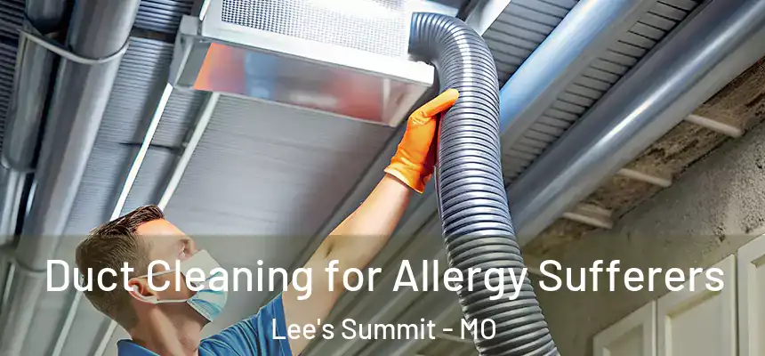 Duct Cleaning for Allergy Sufferers Lee's Summit - MO