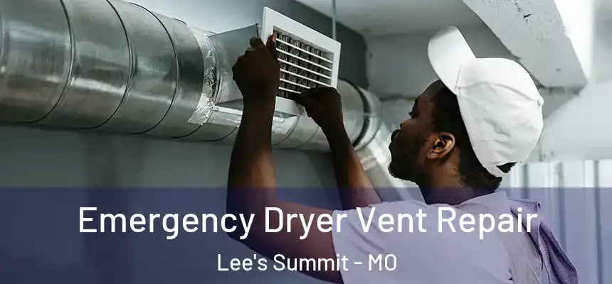 Emergency Dryer Vent Repair Lee's Summit - MO