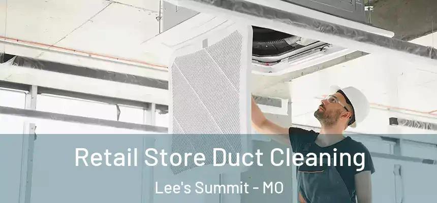  Retail Store Duct Cleaning Lee's Summit - MO