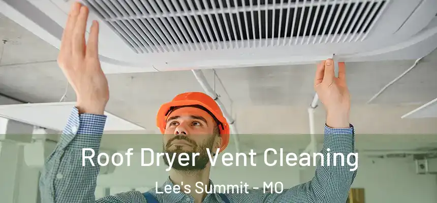 Roof Dryer Vent Cleaning Lee's Summit - MO