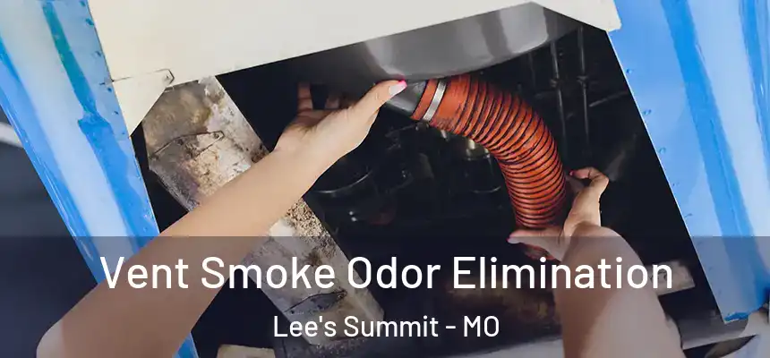 Vent Smoke Odor Elimination Lee's Summit - MO