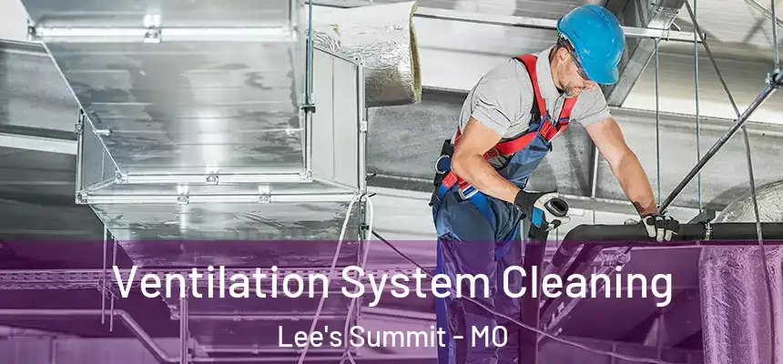  Ventilation System Cleaning Lee's Summit - MO
